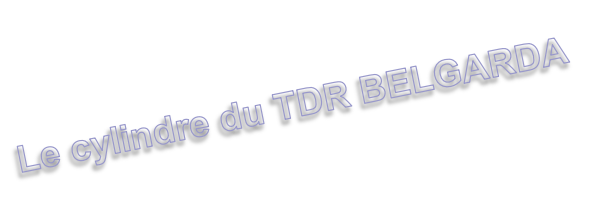 Le cylindre du TDR BELGARDA 
